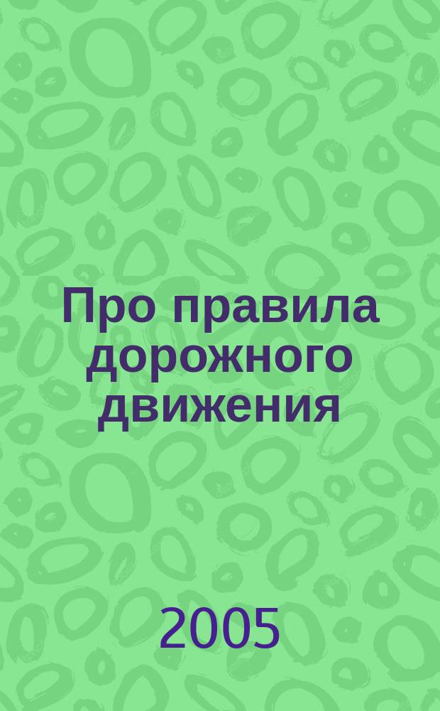 Про правила дорожного движения : для детей 4-6 лет