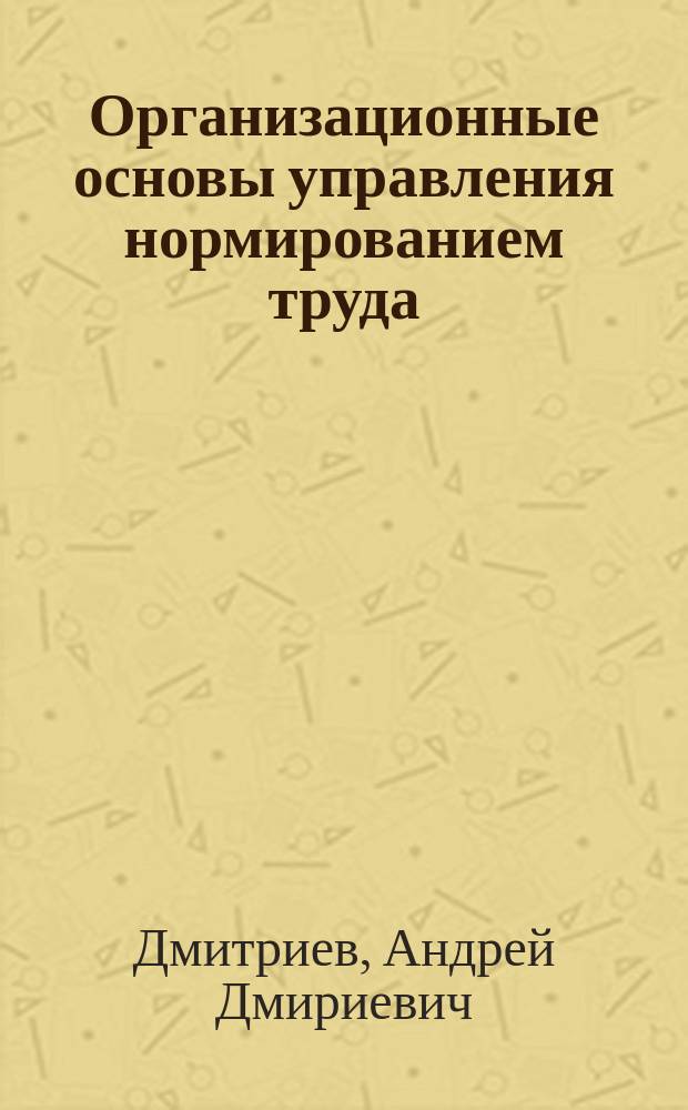 Организационные основы управления нормированием труда : автореф. дис. на соиск. учен. степ. к.э.н. : спец. 08.00.07