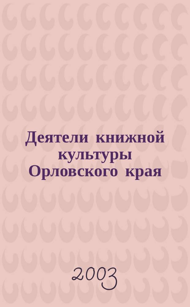 Деятели книжной культуры Орловского края : биобиблиографический указатель