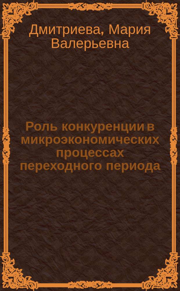 Роль конкуренции в микроэкономических процессах переходного периода : автореф. дис. на соиск. учен. степ. к.э.н. : спец. 08.00.01