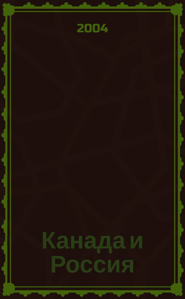 Канада и Россия: из прошлого в будущее : материалы третьих Канад. чтений, 20 апр. 2004 г