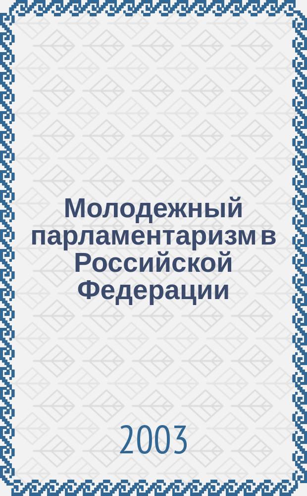 Молодежный парламентаризм в Российской Федерации : документы и материалы I Всероссийского семинара-совещания "Развитие молодежного парламентаризма в Российской Федерации", 29 января - 1 февраля 2003 года, Рязанская область