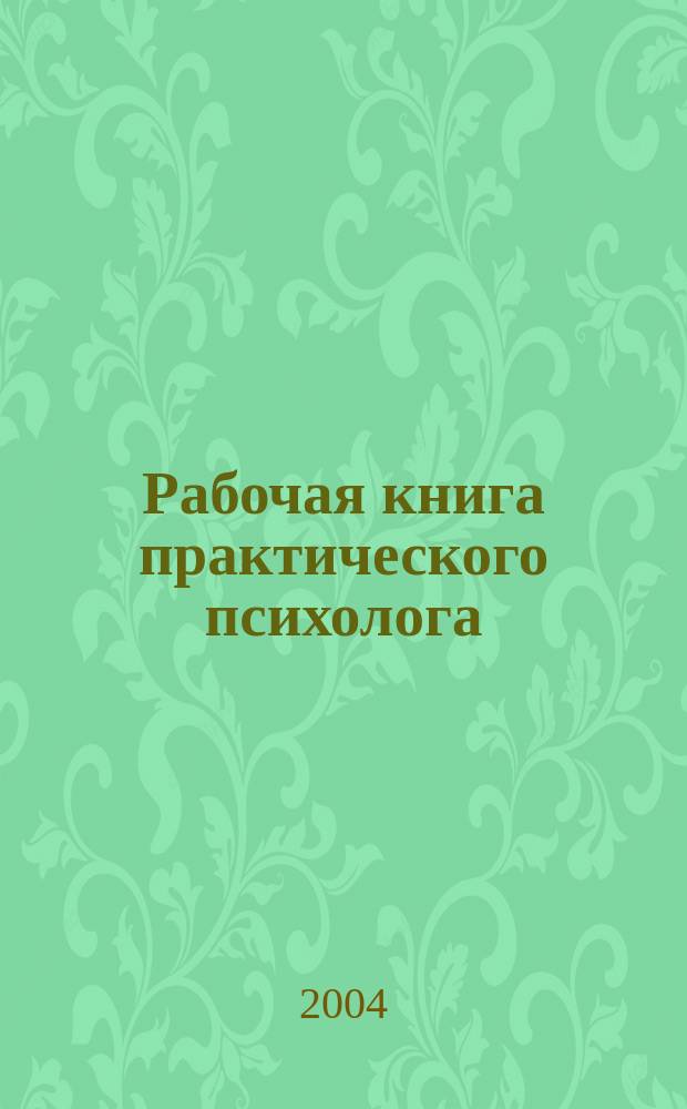 Рабочая книга практического психолога : диагностика, Консультирование, Технологии психокоррекции