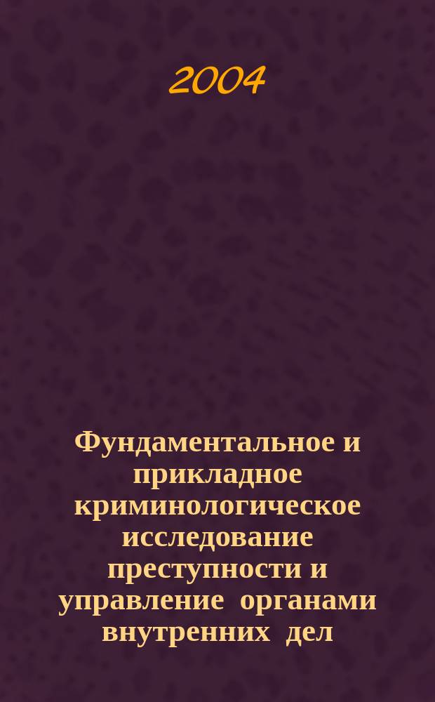 Фундаментальное и прикладное криминологическое исследование преступности и управление органами внутренних дел