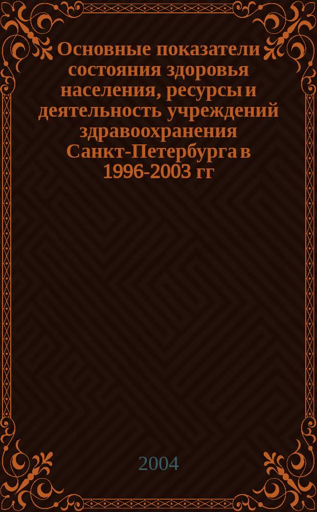 Основные показатели состояния здоровья населения, ресурсы и деятельность учреждений здравоохранения Санкт-Петербурга в 1996-2003 гг.