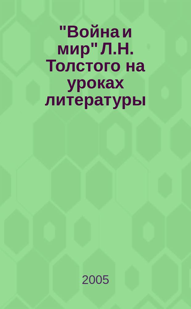 "Война и мир" Л.Н. Толстого на уроках литературы : 10 класс : методическое пособие