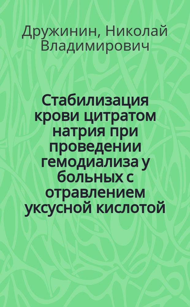 Стабилизация крови цитратом натрия при проведении гемодиализа у больных с отравлением уксусной кислотой, осложненной развитием острой почечной недостаточности : автореф. дис. на соиск. учен. степ. к.м.н. : спец. 14.00.37 : спец. 14.00.20