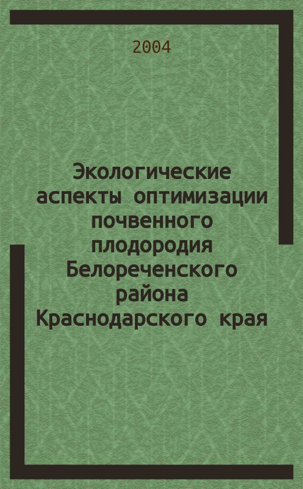 Экологические аспекты оптимизации почвенного плодородия Белореченского района Краснодарского края : автореф. дис. на соиск. учен. степ. к.б.н. : спец. 03.00.16