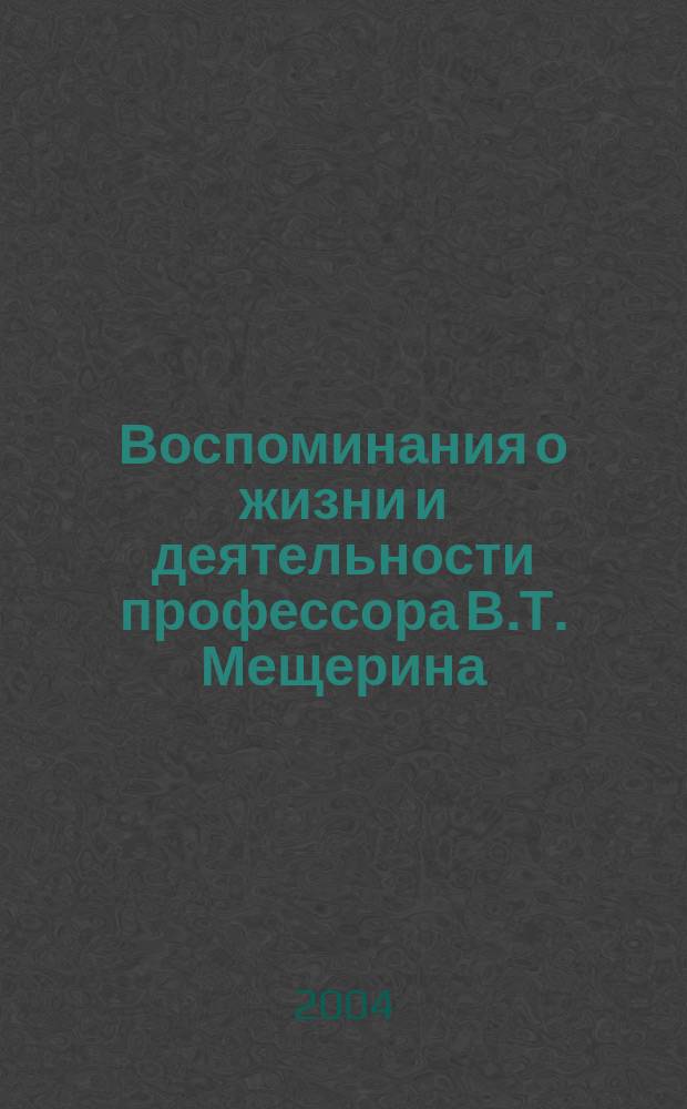 Воспоминания о жизни и деятельности профессора В.Т. Мещерина