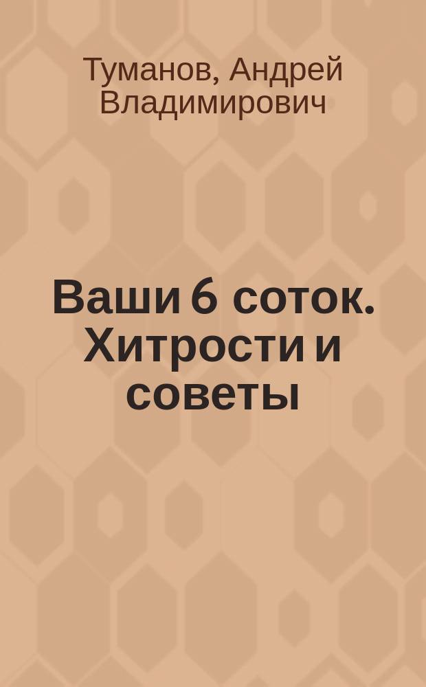 Ваши 6 соток. Хитрости и советы