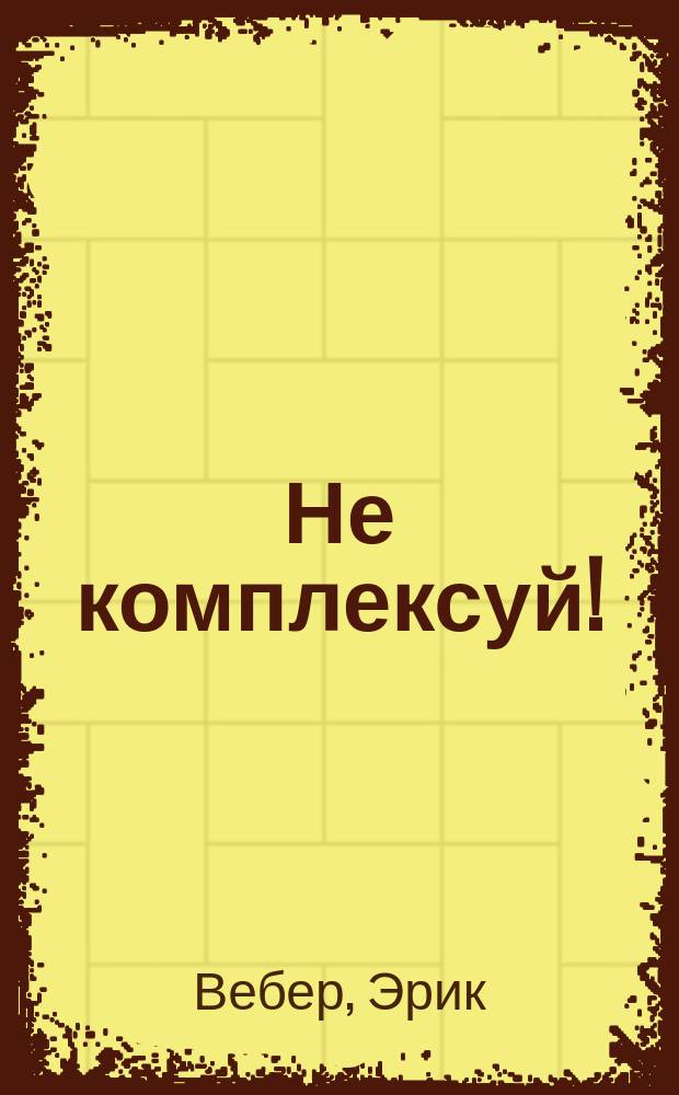Не комплексуй! : 1000 способов познакомиться с девушкой