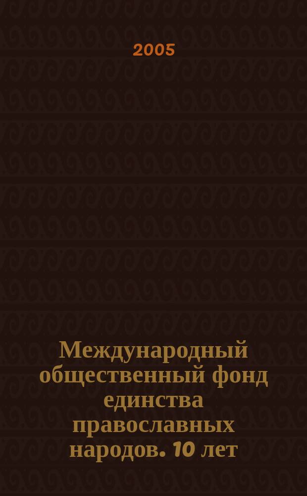 Международный общественный фонд единства православных народов. 10 лет