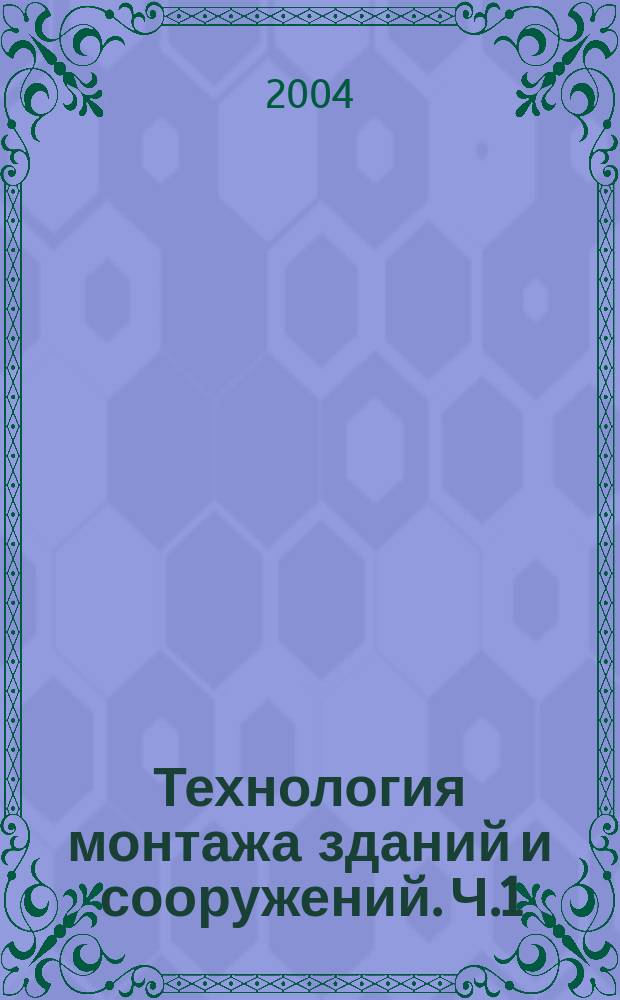 Технология монтажа зданий и сооружений. Ч.1: Исходные данные для проектирования