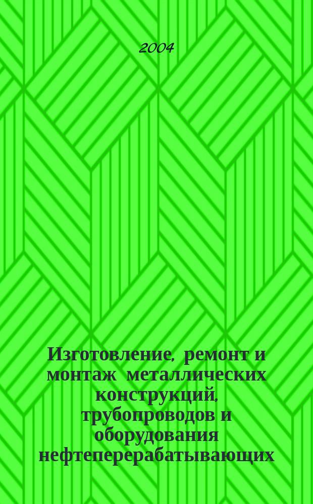 Изготовление, ремонт и монтаж металлических конструкций, трубопроводов и оборудования нефтеперерабатывающих, нефтехимических предприятий : практ. пособие для слесаря-монтажника