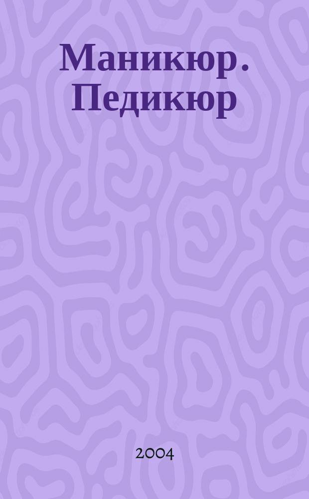 Маникюр. Педикюр : ежедневный уход; экспресс-помощь; моделирование и дизайн ногтей; массаж рук, ног, ступней; укрепляющая гимнастика