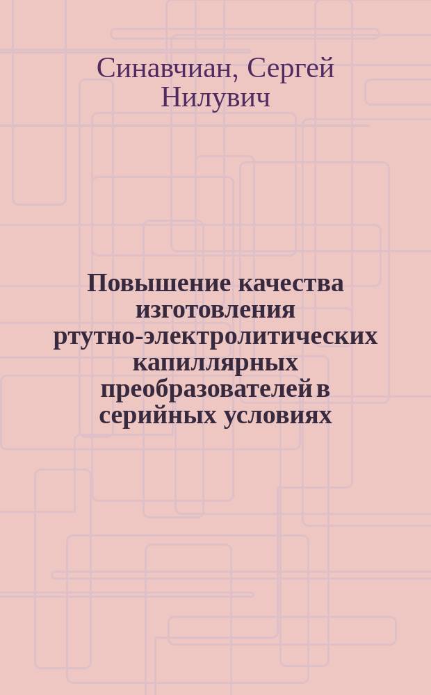 Повышение качества изготовления ртутно-электролитических капиллярных преобразователей в серийных условиях : автореф. дис. на соиск. учен. степ. канд. техн. наук : спец. 05.11.14