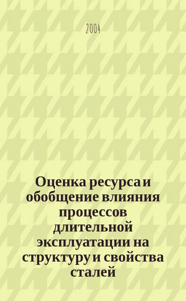 Оценка ресурса и обобщение влияния процессов длительной эксплуатации на структуру и свойства сталей : автореф. дис. на соиск. учен. степ. д-ра техн. наук : спец. (05.02.01)