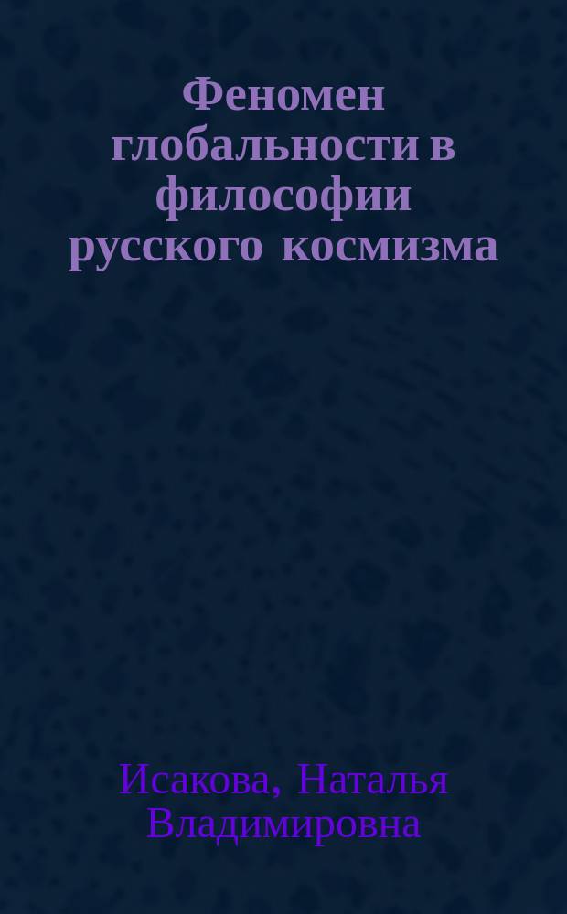 Феномен глобальности в философии русского космизма : автореф. дис. на соиск. учен. степ. канд. филос. наук : спец. (09.00.03)