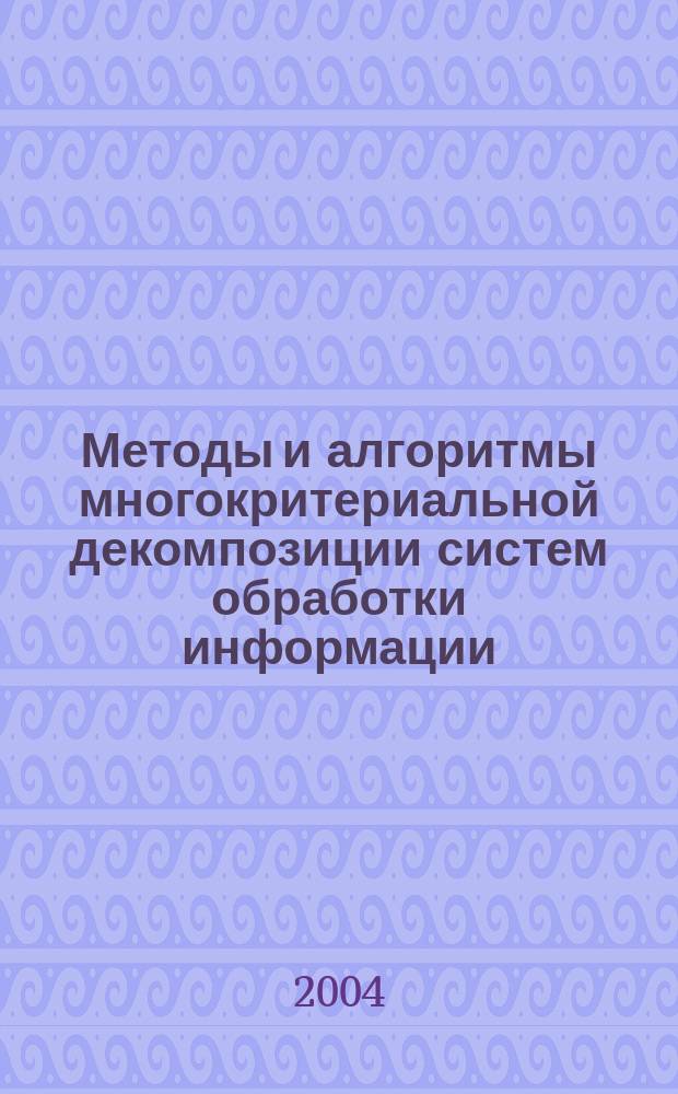 Методы и алгоритмы многокритериальной декомпозиции систем обработки информации : автореф. дис. на соиск. учен. степ. к.т.н. : спец. 05.13.01