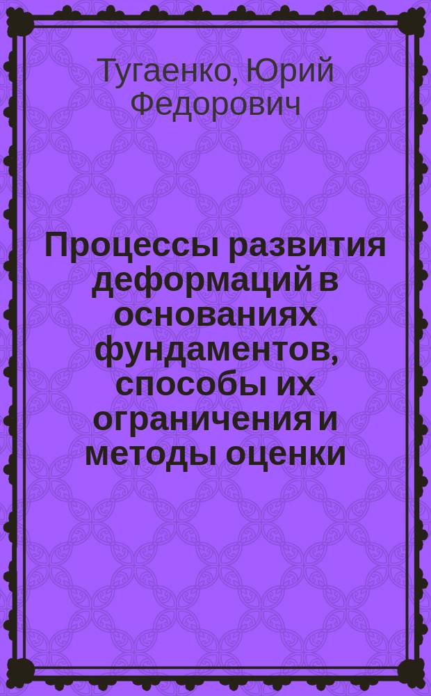 Процессы развития деформаций в основаниях фундаментов, способы их ограничения и методы оценки : автореф. дис. на соиск. учен. степ. д.т.н. : спец. 05.23.02