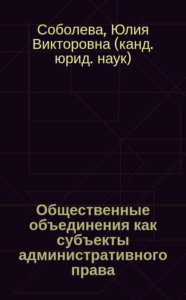 Общественные объединения как субъекты административного права : автореф. дис. на соиск. учен. степ. к.ю.н. : спец. 12.00.02