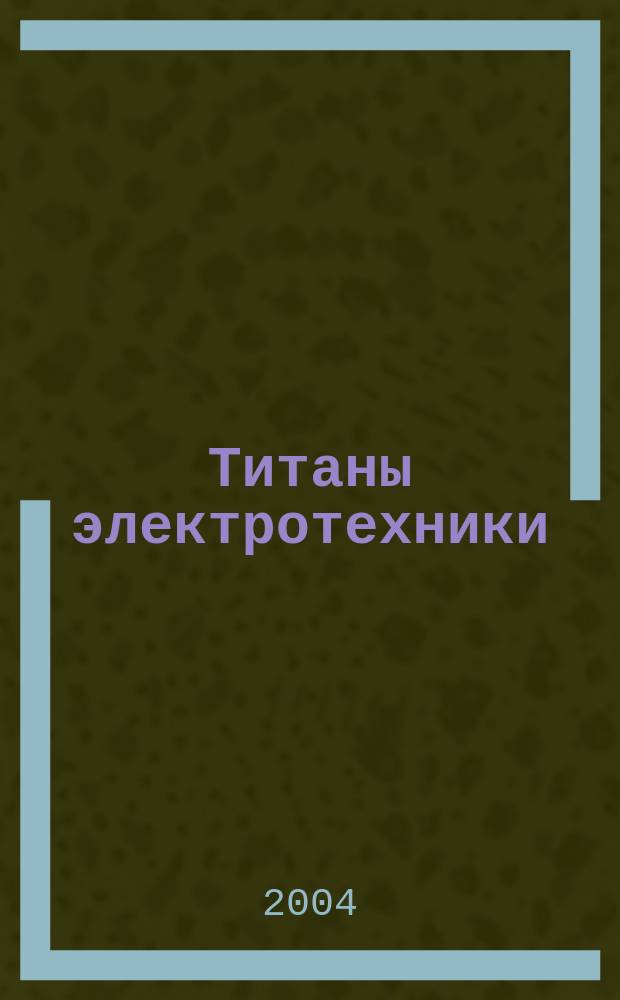 Титаны электротехники : очерки жизни и творчества