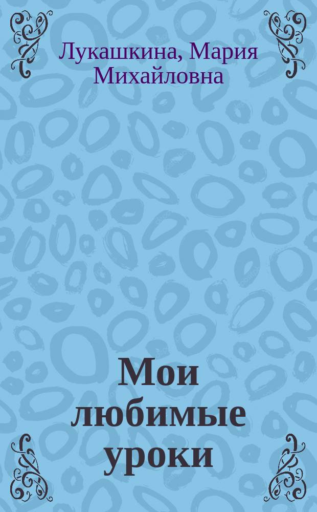 Мои любимые уроки : время, логика, письмо : для чтения родителями детям