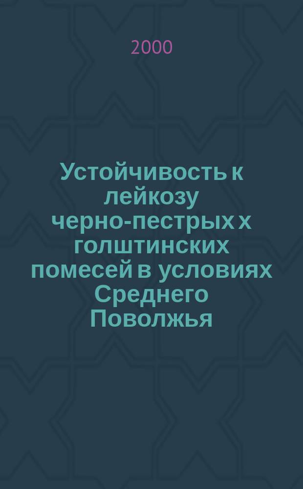 Устойчивость к лейкозу черно-пестрых х голштинских помесей в условиях Среднего Поволжья : автореф. дис. на соиск. учен. степ. к.с.-х.н. : спец. 06.02.01