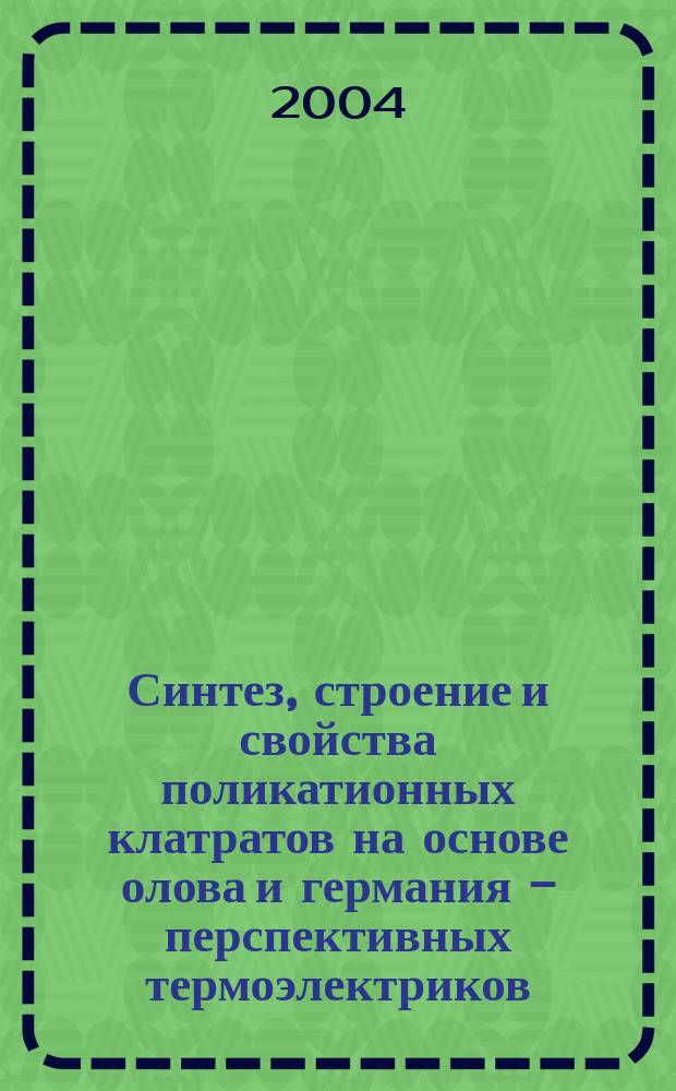 Синтез, строение и свойства поликатионных клатратов на основе олова и германия - перспективных термоэлектриков : автореф. дис. на соиск. учен. степ. к.х.н. : спец. 02.00.01