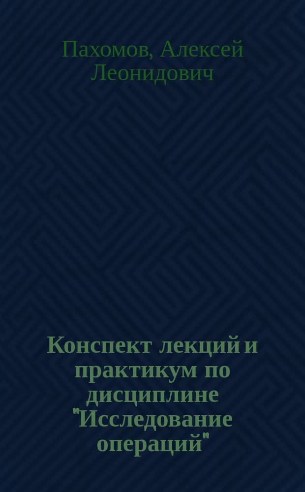 Конспект лекций и практикум по дисциплине "Исследование операций" : для студентов экономических специальностей сельскохозяйственных вузов