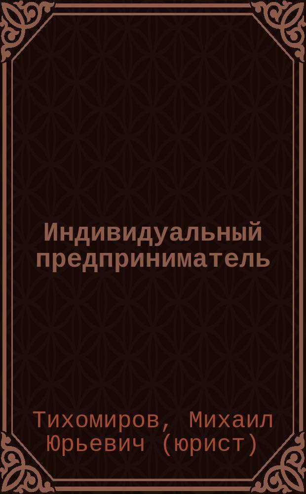 Индивидуальный предприниматель : правовое положение и виды деятельности