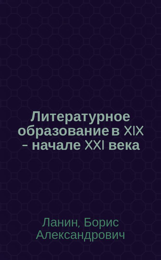 Литературное образование в XIX - начале XXI века : монография