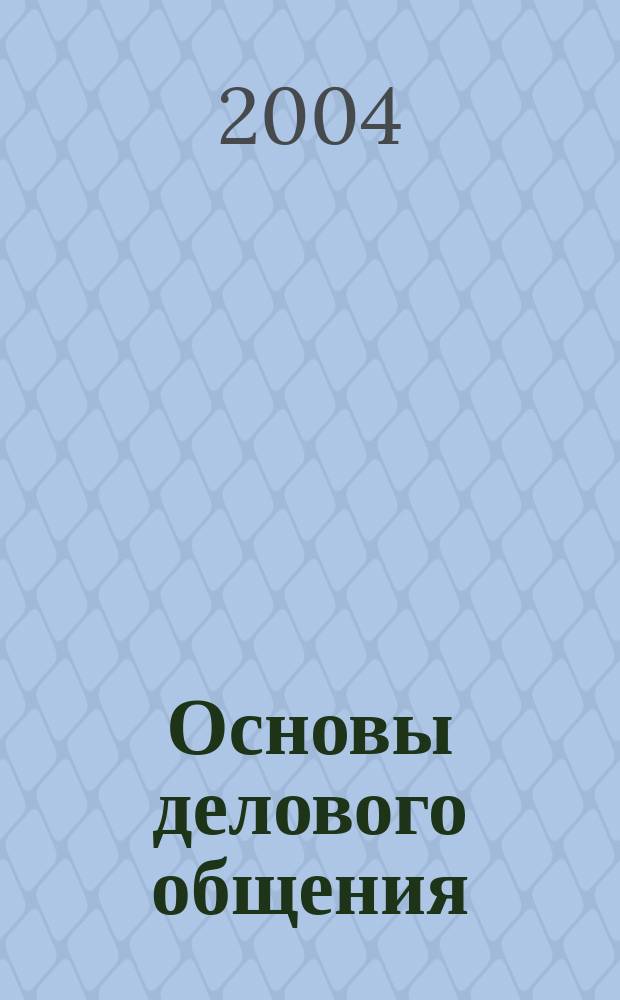 Основы делового общения = The essentials of business communication : писать, говорить, слушать