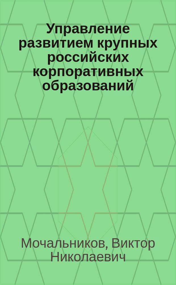 Управление развитием крупных российских корпоративных образований : автореф. дис. на соиск. учен. степ. к.э.н. : спец. 08.00.05