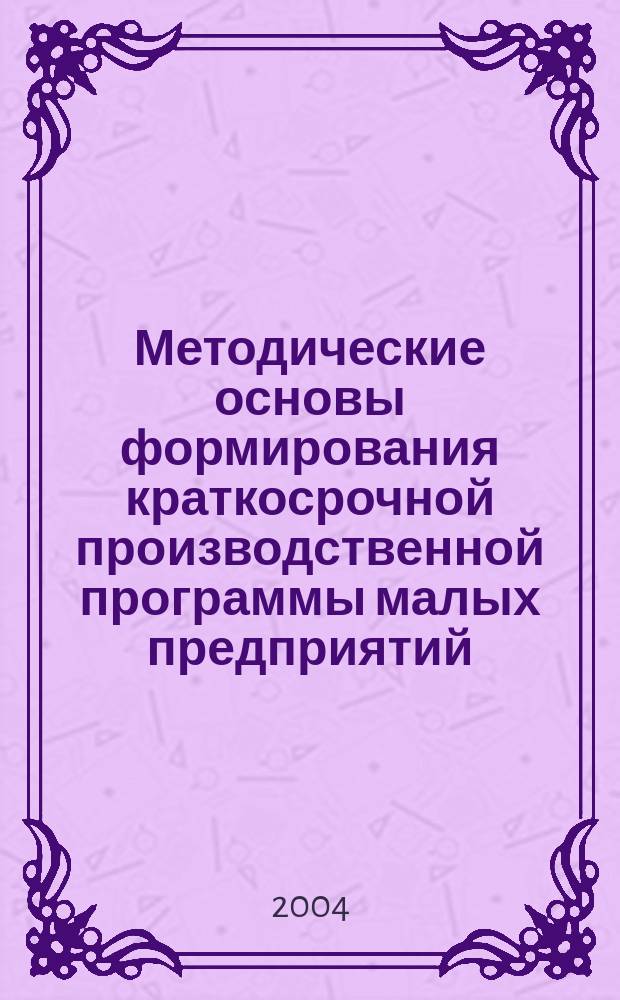 Методические основы формирования краткосрочной производственной программы малых предприятий : автореф. дис. на соиск. учен. степ. канд. экон. наук : спец. 08.00.05