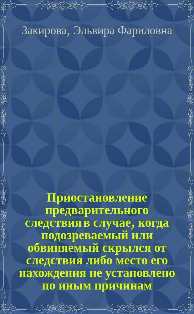 Приостановление предварительного следствия в случае, когда подозреваемый или обвиняемый скрылся от следствия либо место его нахождения не установлено по иным причинам : автореф. дис. на соиск. учен. степ. к.ю.н. : спец. 12.00.09
