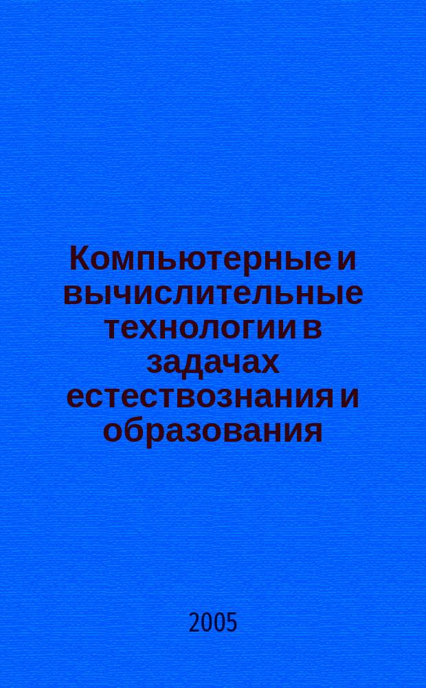 Компьютерные и вычислительные технологии в задачах естествознания и образования : сборник материалов Международной научно-технической конференции, январь 2005 г