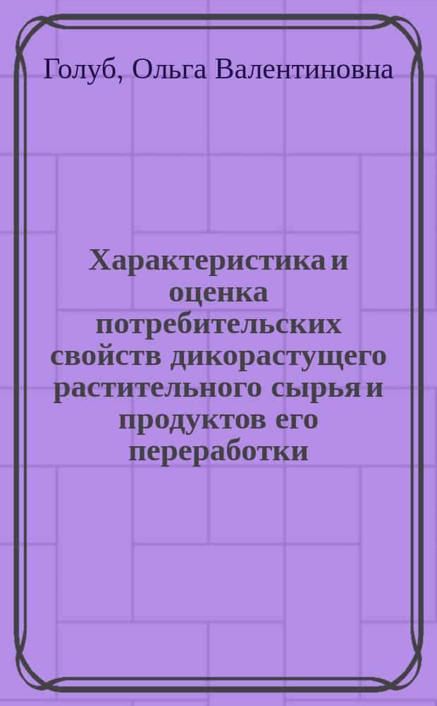 Характеристика и оценка потребительских свойств дикорастущего растительного сырья и продуктов его переработки