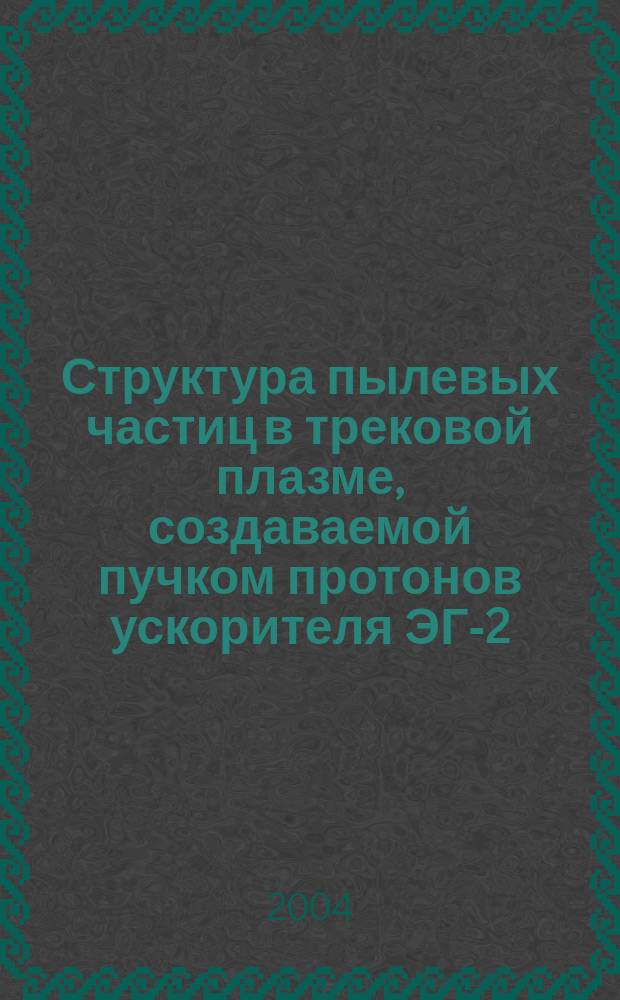 Структура пылевых частиц в трековой плазме, создаваемой пучком протонов ускорителя ЭГ-2,5. Ч. 2