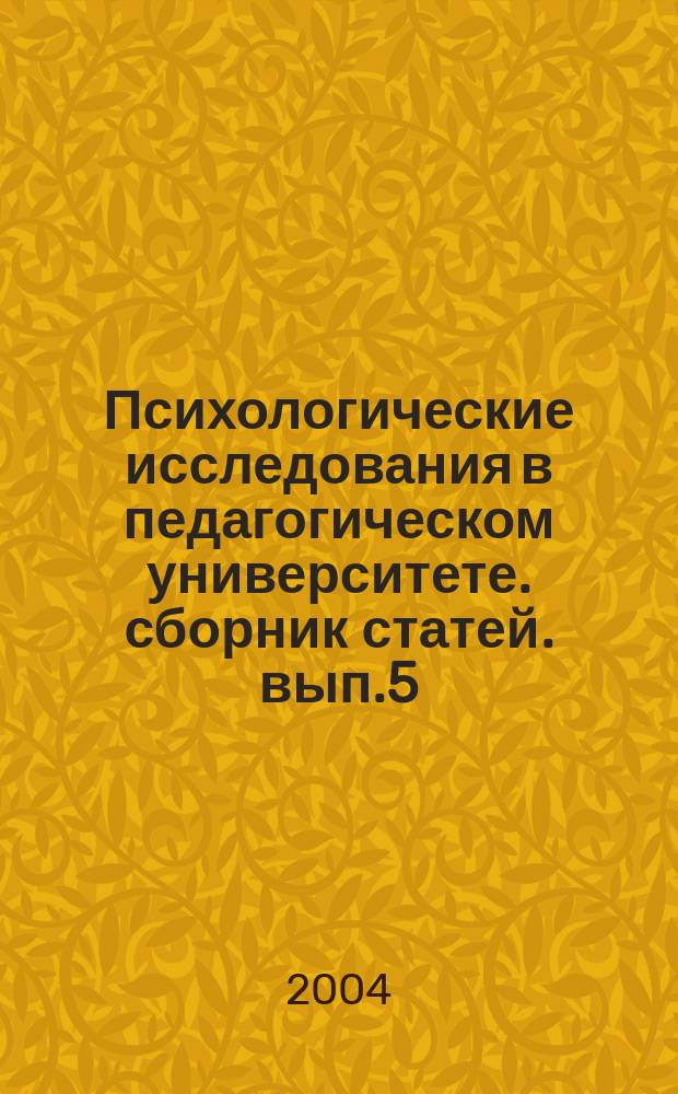 Психологические исследования в педагогическом университете. сборник статей. вып.5