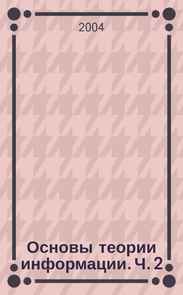 Основы теории информации. Ч. 2 : Введение в теорию кодирования