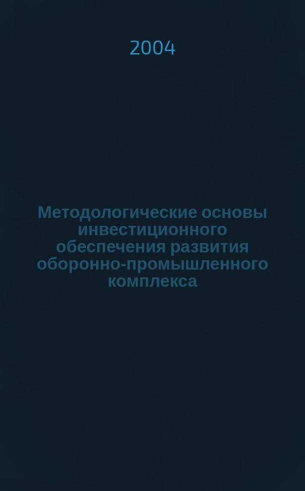 Методологические основы инвестиционного обеспечения развития оборонно-промышленного комплекса : автореф. дис. на соиск. учен. степ. д.э.н. : спец. 08.00.05