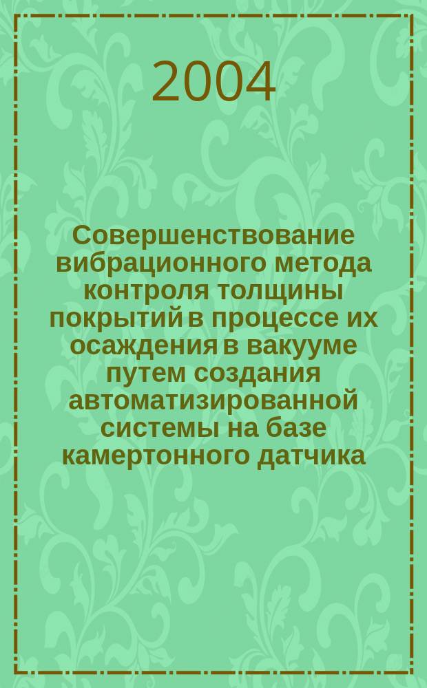 Совершенствование вибрационного метода контроля толщины покрытий в процессе их осаждения в вакууме путем создания автоматизированной системы на базе камертонного датчика : автореф. дис. на соиск. учен. степ. канд. техн. наук : спец. (05.13.06)
