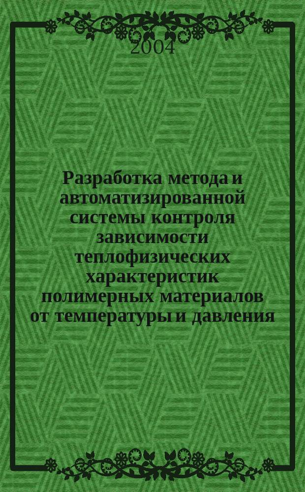Разработка метода и автоматизированной системы контроля зависимости теплофизических характеристик полимерных материалов от температуры и давления : автореф. дис. на соиск. учен. степ. канд. техн. наук : спец. 05.11.13