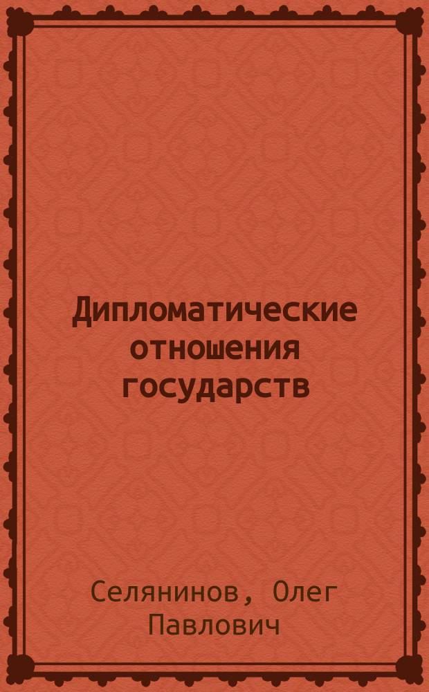 Дипломатические отношения государств : принципы, формы и методы : учебное пособие