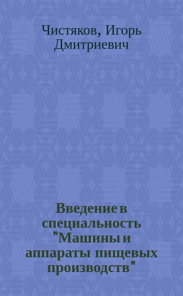 Введение в специальность "Машины и аппараты пищевых производств" : учебное пособие : для студентов дневного и заочного отделений