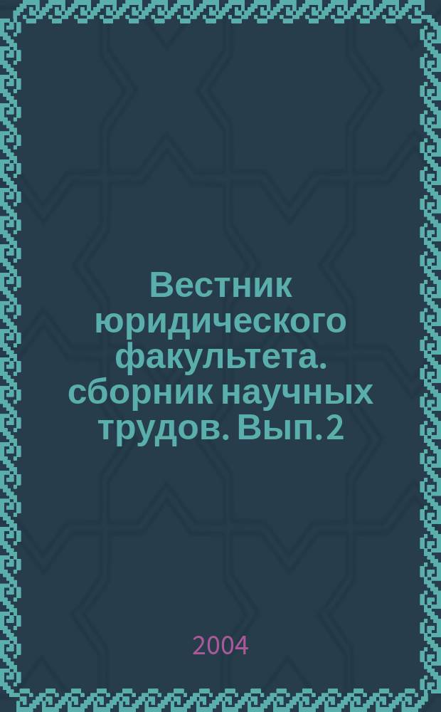 Вестник юридического факультета. сборник научных трудов. Вып. 2