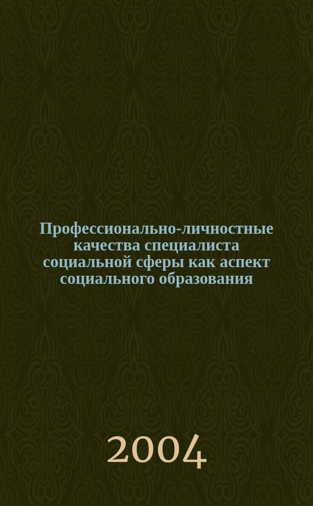 Профессионально-личностные качества специалиста социальной сферы как аспект социального образования : материалы Междунар. науч.-практ. конф., 28-29 мая 2004 г