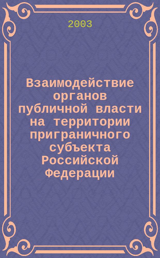 Взаимодействие органов публичной власти на территории приграничного субъекта Российской Федерации: конституционно-правовые аспекты : (на анализе материалов Запад. регион. погран. упр. ФСБ РФ) : автореф. дис. на соиск. учен. степ. к.ю.н. : спец. 12.00.02