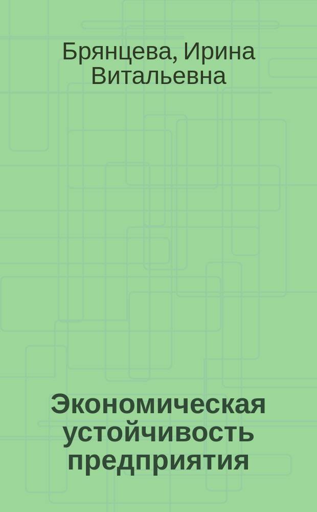 Экономическая устойчивость предприятия: сущность, оценка, управление = Economic stability of an enterprise: nature, assessment, management